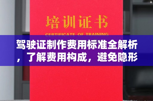互助驾驶证制作费用标准全解析，了解费用构成，避免隐形消费